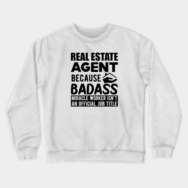 Real Estate Agent - Badass Miracle Worker is not a job Crewneck Sweatshirt by KC Happy Shop